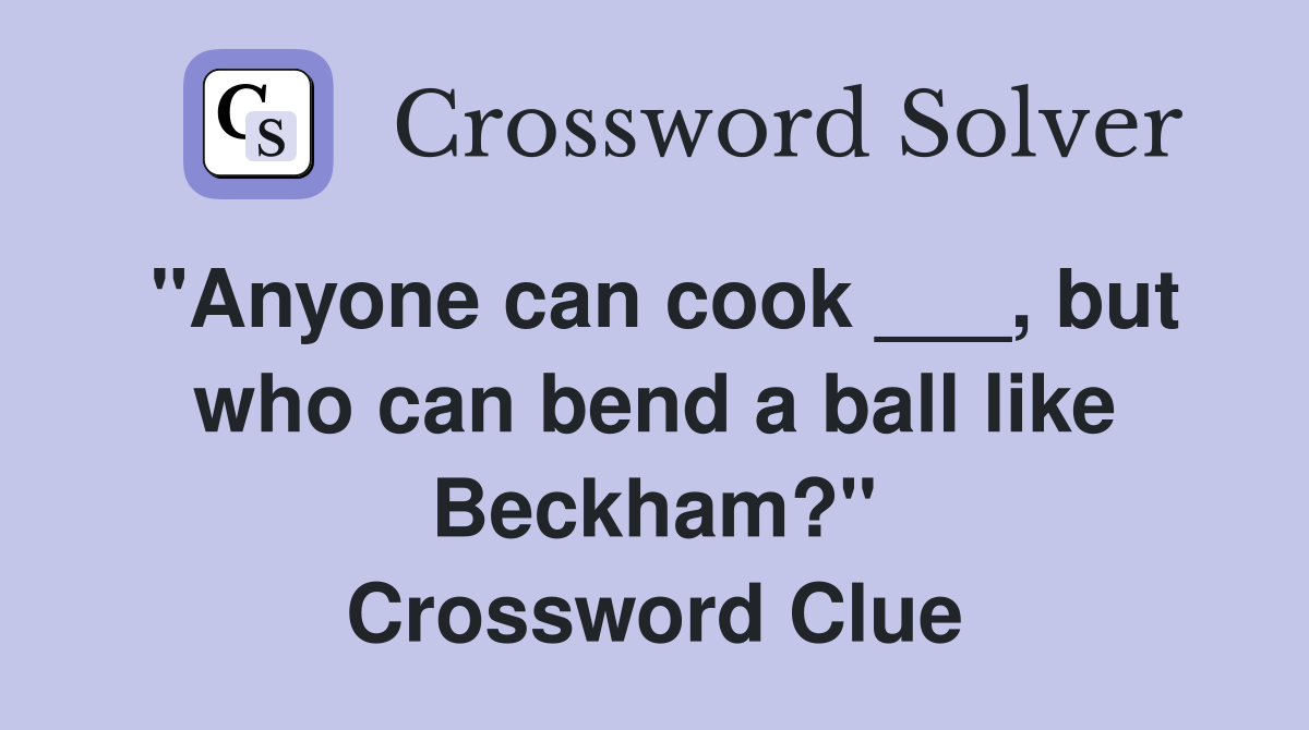 "Anyone can cook ___, but who can bend a ball like Beckham